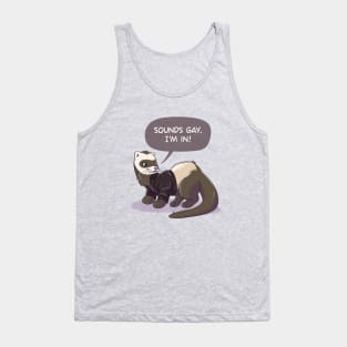 "Sounds gay, I'm in" ferret Tank Top